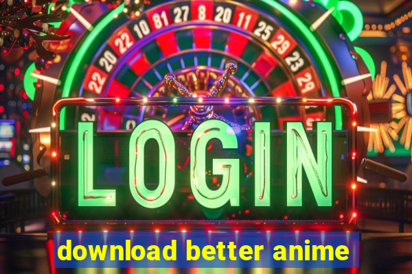 download better anime